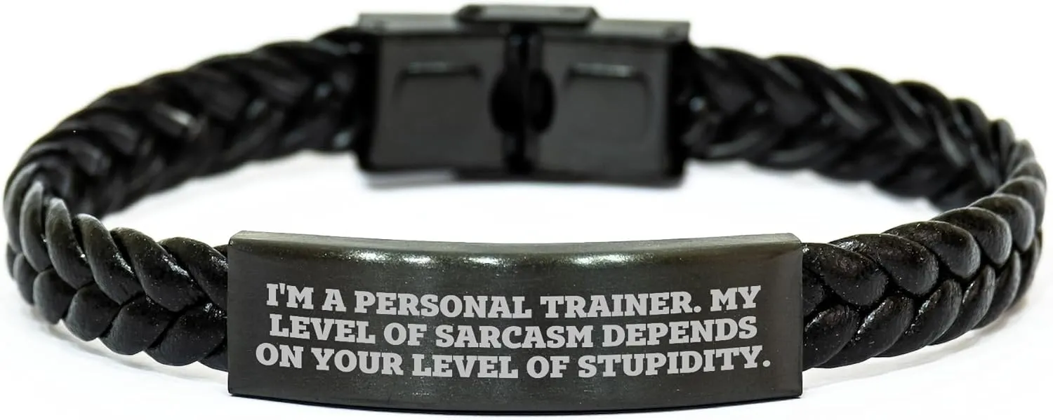 Personal Trainer Gifts for Him or Her, Funny Interlaced Leather Bracelet, I'm A Personal Trainer. My Level Of Sarcasm Depends On Your Level Of Stupidity., Christmas Unique Gifts